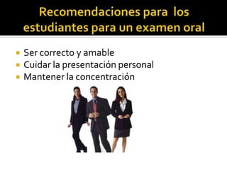  Ser correcto y amable
 Cuidar la presentación personal
 Mantener la concentración
 