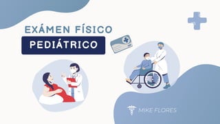 PEDIÁTRICO
MIKE FLORES
EXÁMEN FÍSICO
 
