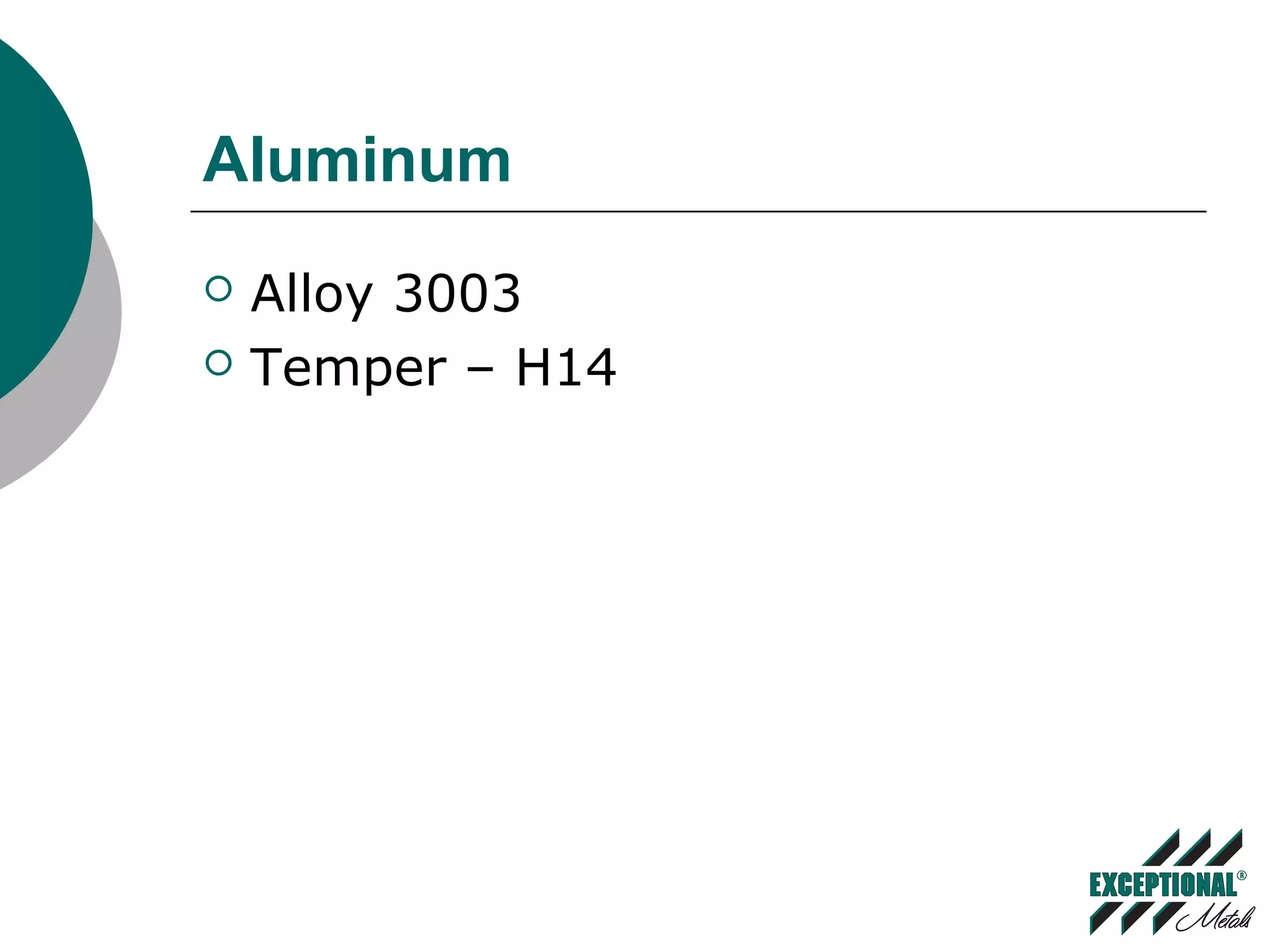 Aluminum
 Alloy 3003
 Temper – H14
 