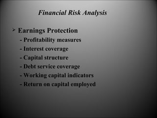  Earnings Protection
- Profitability measures
- Interest coverage
- Capital structure
- Debt service coverage
- Working capital indicators
- Return on capital employed
Financial Risk Analysis
 
