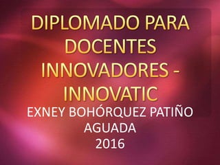 EXNEY BOHÓRQUEZ PATIÑO
AGUADA
2016
 