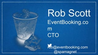 Rob Scott
EventBooking.co
m
CTO
rob@eventbooking.com
@spamagnet