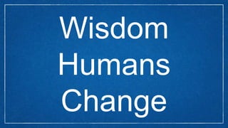 Wisdom
Humans
Change