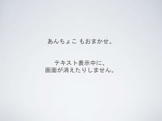 あんちょこ もおまかせ。
テキスト表示中に、
画面が消えたりしません。
 