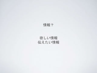 情報？
欲しい情報
伝えたい情報
 