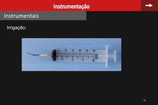 10
Instrumentação
Instrumentais
Irrigação:
 