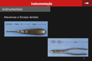 11
Instrumentação
Instrumentais
Alavancas e fórceps dentais:
 