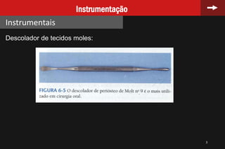 3
Instrumentação
Instrumentais
Descolador de tecidos moles:
 