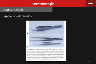 5
Instrumentação
Instrumentais
Apreensor de Tecidos:
 