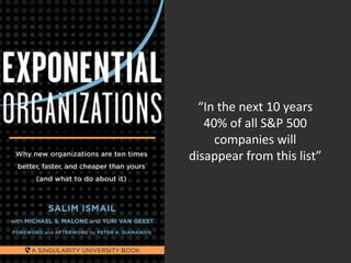 • 
“In the next 10 years 
40% of all S&P 500 
companies will 
disappear from this list” 
 
