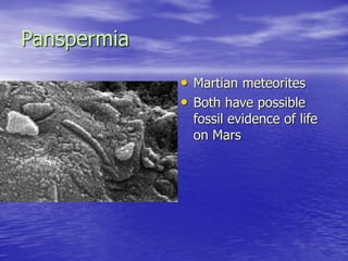 Panspermia
• Martian meteorites
• Both have possible
fossil evidence of life
on Mars
 