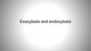 Exocytosis and endocytosis
 