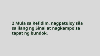 2 Mula sa Refidim, nagpatuloy sila
sa ilang ng Sinai at nagkampo sa
tapat ng bundok.
 