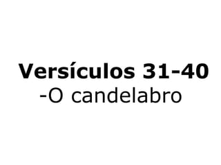 Versículos 31-40
 -O candelabro
 