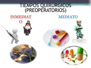TIEMPOS QUIRÚRGICOS
(PREOPERATORIOS)
INMEDIAT MEDIATO
O
 