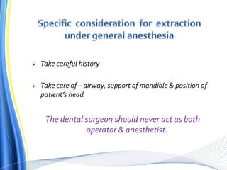 Take careful history
 Take care of – airway, support of mandible & position of
patient’s head
The dental surgeon should never act as both
operator & anesthetist.
 