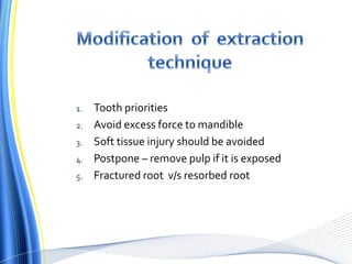 1. Tooth priorities
2. Avoid excess force to mandible
3. Soft tissue injury should be avoided
4. Postpone – remove pulp if it is exposed
5. Fractured root v/s resorbed root
 