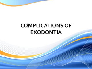 COMPLICATIONS OF
EXODONTIA
 