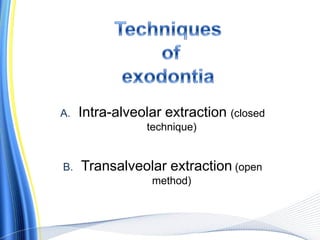 A. Intra-alveolar extraction (closed
technique)
B. Transalveolar extraction (open
method)
 