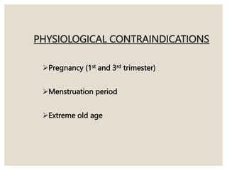 PHYSIOLOGICAL CONTRAINDICATIONS
Pregnancy (1st and 3rd trimester)
Menstruation period
Extreme old age
 