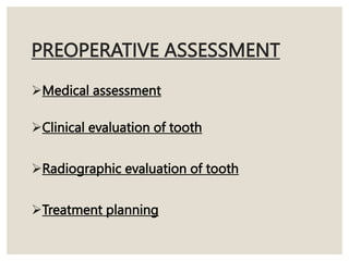 PREOPERATIVE ASSESSMENT
Medical assessment
Clinical evaluation of tooth
Radiographic evaluation of tooth
Treatment planning
 