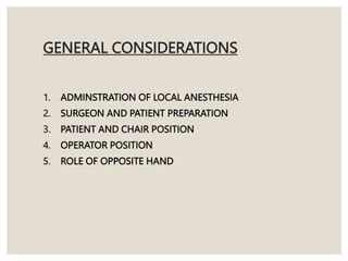 GENERAL CONSIDERATIONS
1. ADMINSTRATION OF LOCAL ANESTHESIA
2. SURGEON AND PATIENT PREPARATION
3. PATIENT AND CHAIR POSITION
4. OPERATOR POSITION
5. ROLE OF OPPOSITE HAND
 