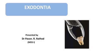 EXODONTIA
Presented by
Dr Pavan. R. Rathod
(MDS I)
 