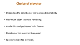 • Depend on the condition of the tooth and its mobility
• How much tooth structure remaining
• Availability and position of solid fulcrum
• Direction of the movement required
• Space available foe elevation.
 