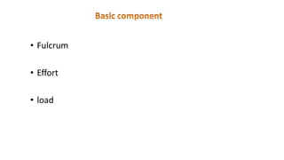 • Fulcrum
• Effort
• load
 