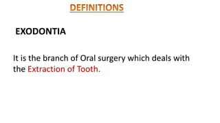 EXODONTIA
It is the branch of Oral surgery which deals with
the Extraction of Tooth.
 
