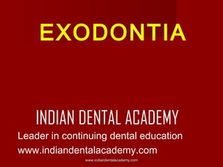 EXODONTIA

INDIAN DENTAL ACADEMY
Leader in continuing dental education
www.indiandentalacademy.com
www.indiandentalacademy.com

 