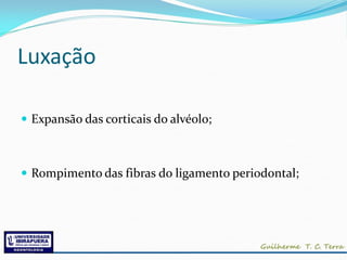 Luxação

 Expansão das corticais do alvéolo;



 Rompimento das fibras do ligamento periodontal;
 