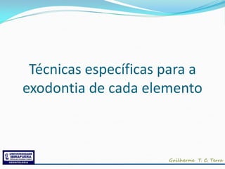 Técnicas específicas para a
exodontia de cada elemento
 