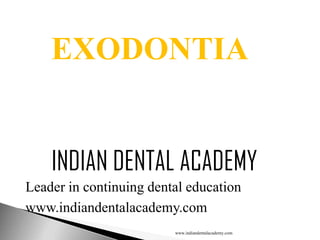EXODONTIA
INDIAN DENTAL ACADEMY
Leader in continuing dental education
www.indiandentalacademy.com
www.indiandentalacademy.com

 