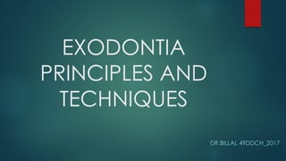 EXODONTIA
PRINCIPLES AND
TECHNIQUES
DR.BILLAL 49DDCH_2017
 