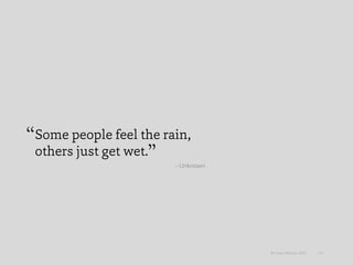 Some people feel the rain,
others just get wet.
121© Omar Mohout, 2015
—Unknown
 