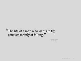The life of a man who wants to fly,
consists mainly of falling.
83© Omar Mohout, 2015
—Arthur Japin
Novelist
 