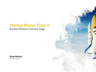 Exodus: Problem / Solution Stage
Startup Master Class II
Omar Mohout
Growth Engineer
 