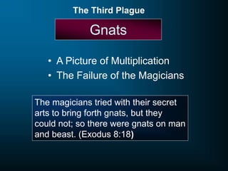 Gnats
• A Picture of Multiplication
• The Failure of the Magicians
The Third Plague
The magicians tried with their secret
arts to bring forth gnats, but they
could not; so there were gnats on man
and beast. (Exodus 8:18)
 