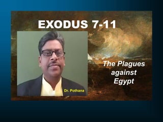 EXODUS 7-11
The Plagues
against
Egypt
Dr. Pothana
 