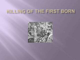 Killing of the first Born 
