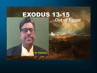 EXODUS 13-15
Out of Egypt
Dr. Pothana
 