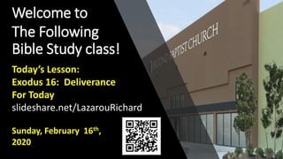 Welcome to
The Following
Bible Study class!
Sunday, February 16th,
2020
Today’s Lesson:
Exodus 16: Deliverance
For Today
slideshare.net/LazarouRichard
 