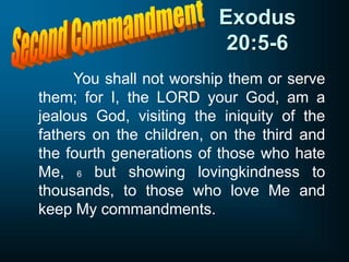 Exodus
20:5-6
You shall not worship them or serve
them; for I, the LORD your God, am a
jealous God, visiting the iniquity of the
fathers on the children, on the third and
the fourth generations of those who hate
Me, 6 but showing lovingkindness to
thousands, to those who love Me and
keep My commandments.
 