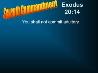 Exodus
20:14
You shall not commit adultery.
 
