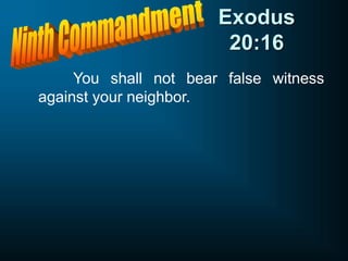 Exodus
20:16
You shall not bear false witness
against your neighbor.
 