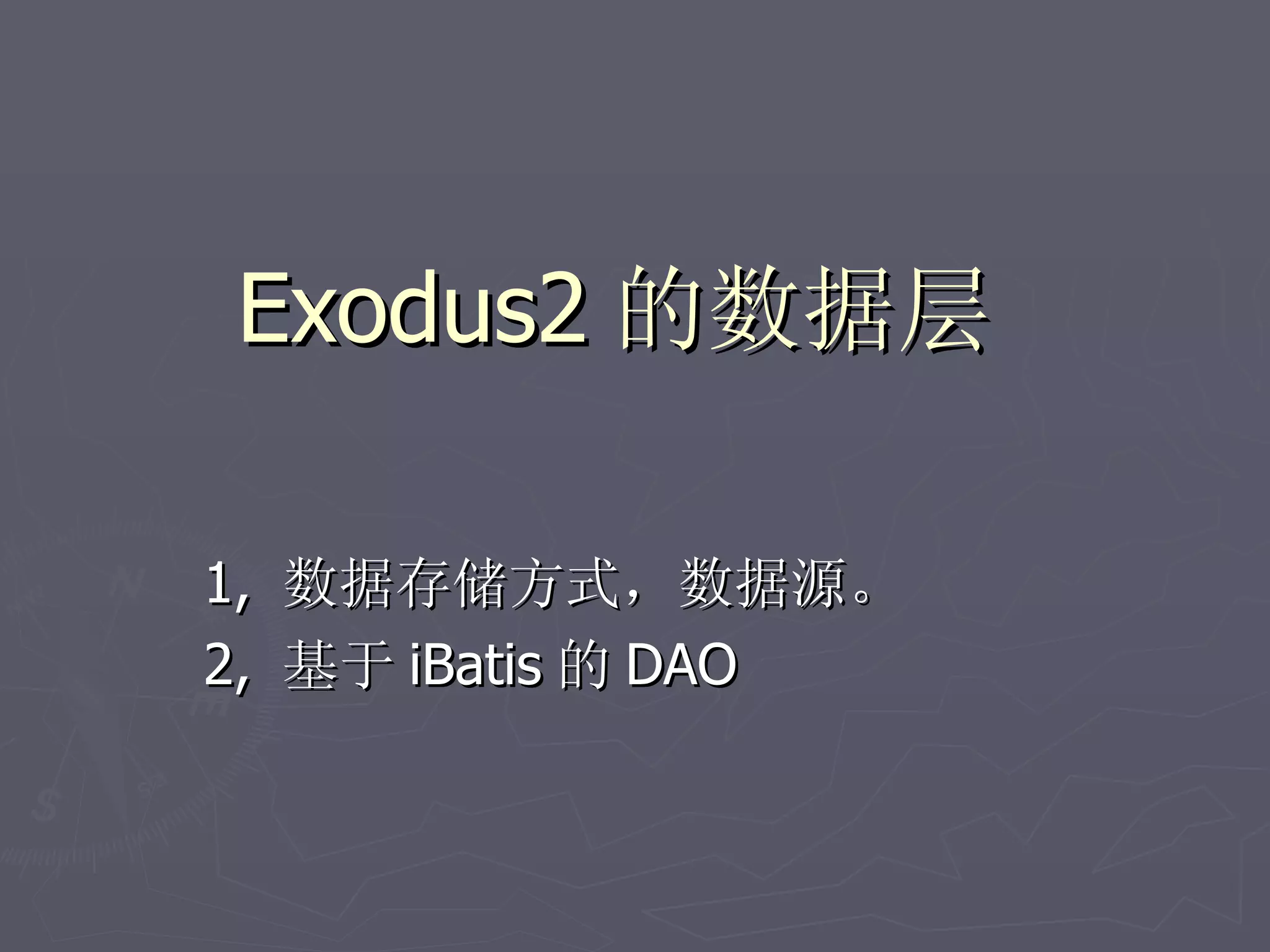 Exodus2 的数据层

1, 数据存储方式，数据源。
2, 基于 iBatis 的 DAO
 