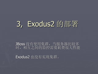 3, Exodus2 的部署

JBoss 没有使用集群，当服务器比较多
时，相互之间的监控需要耗费很大性能

Exodus2 也没有实现集群。
 