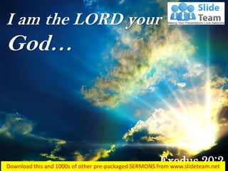 I am the LORD your
God…
Exodus 20:2
 