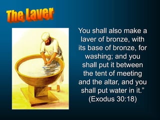 You shall also make a
laver of bronze, with
its base of bronze, for
washing; and you
shall put it between
the tent of meeting
and the altar, and you
shall put water in it.”
(Exodus 30:18)
 